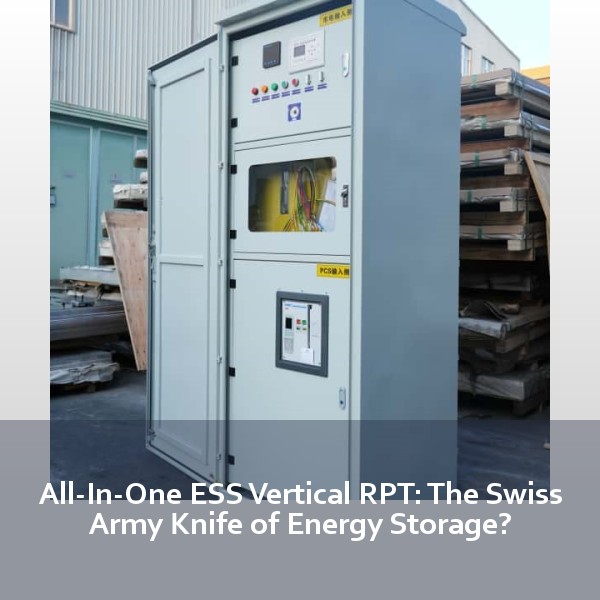 All-In-One ESS Vertical RPT: The Swiss Army Knife of Energy Storage?